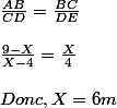 \frac{AB}{CD} = \frac{BC}{DE}
 \\ 
 \\ \frac{9-X}{X-4} = \frac{X}{4}
 \\ 
 \\ Donc, X = 6 m
 \\ 